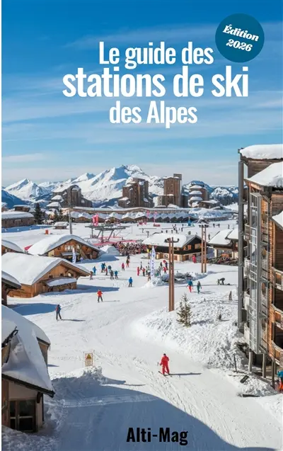 Le guide des stations de ski des Alpes : Edition 2026
