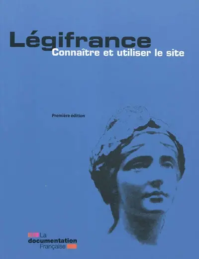 Légifrance : connaître et utiliser le site : un guide établi par l'équipe de l'assistance aux utilisateurs