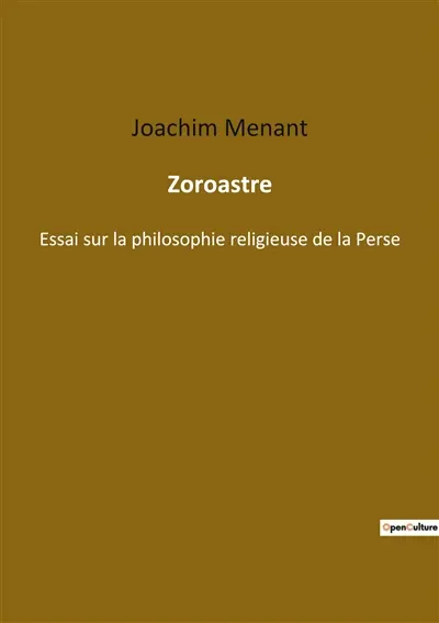Zoroastre : Essai sur la philosophie religieuse de la Perse