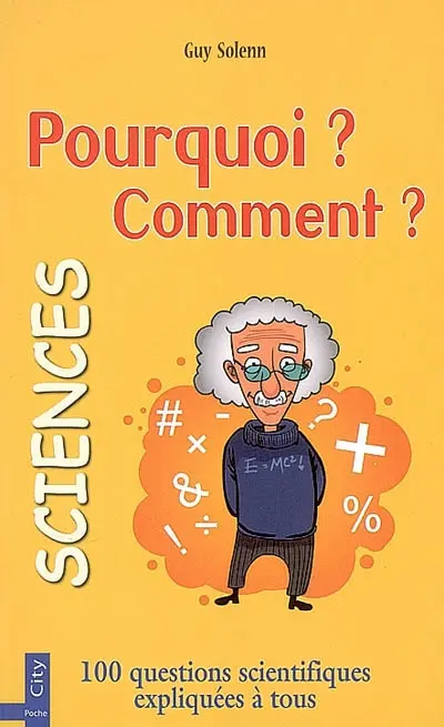Pourquoi ? Comment ?. Sciences : 100 questions scientifiques expliquées à tous