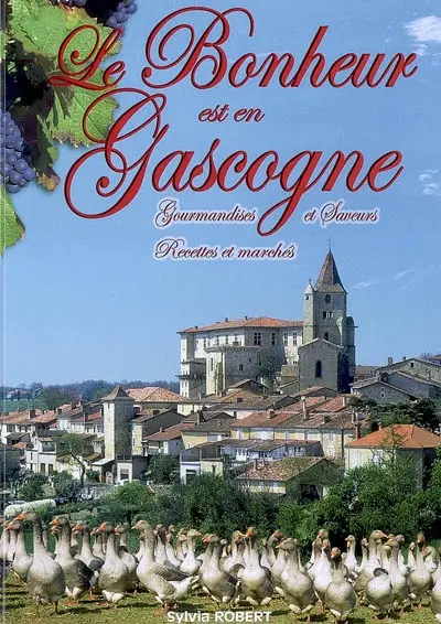 Le bonheur est en Gascogne : recettes et marchés