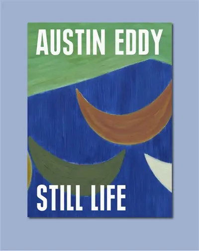 Austin Eddy : nature morte : exposition, Kunstverein Heilbronn. Austin Eddy : still life