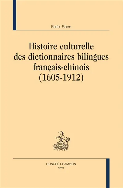 Histoire culturelle des dictionnaires bilingues français-chinois (1605-1912)