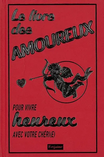 Le livre des amoureux pour vivre heureux avec votre chéri(e)