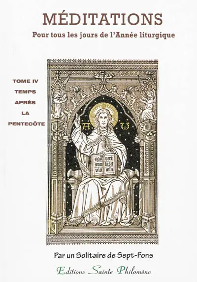 Méditations : sur les mystères de la foi et sur les Épîtres et Évangiles : tirées de l'Écriture sainte et des Pères distribuées pour tous les jours de l'année liturgique. Vol. 4. Temps après la Pentecôte : méditations 1 à 168