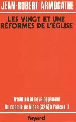 Les Vingt et une réformes de l'Eglise : tradition et développement, du Concile de Nicée, 325, à Vatican II