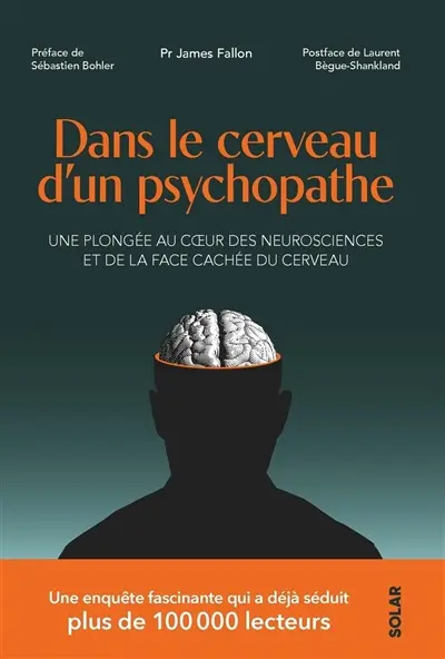 Dans le cerveau d'un psychopathe : une plongée au coeur des neurosciences et de la face cachée du cerveau