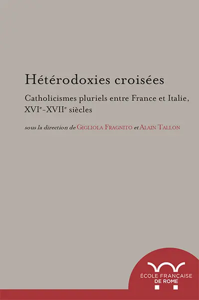 Hétérodoxies croisées : catholicismes pluriels entre France et Italie, XVIe-XVIIe siècles