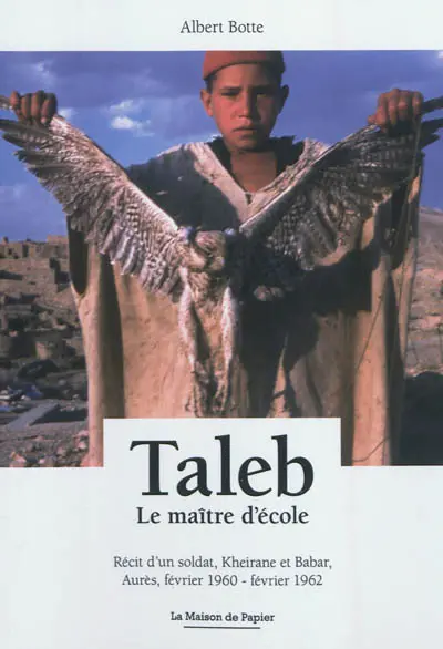 Taleb, le maître d'école : récit d'un soldat, Kheirane et Babar, Aurès, février 1960-février 1962