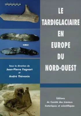 Le tardiglaciaire en Europe du Nord-Ouest : fin du paléolithique supérieur et début du mésolithique : actes du 119e Congrès national des sociétés historiques et scientifiques, section pré- et protohistoire, 1994, Amiens