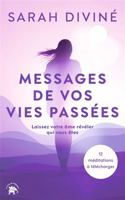 Messages de vos vies passées : laissez votre âme révéler qui vous êtes