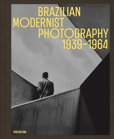 Brazilian modernist photography : 1939-1964 : construction, deconstruction, reconstruction