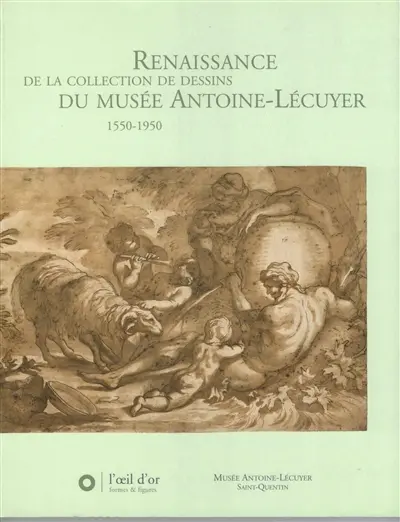Renaissance de la collection de dessins du Musée Antoine-Lécuyer : 1550-1950 : exposition, Saint-Quentin, Musée Antoine-Lécuyer, 2 décembre 2005-27 février 2006