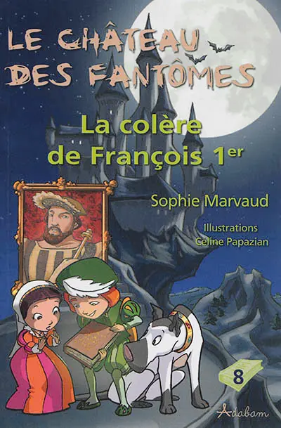 Le château des fantômes. Vol. 8. La colère de François Ier