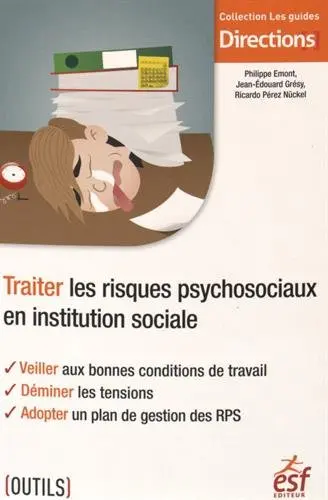 Traiter les risques psychosociaux en institution sociale : veiller aux bonnes conditions de travail, déminer les tensions, adopter un plan de gestion des RPS