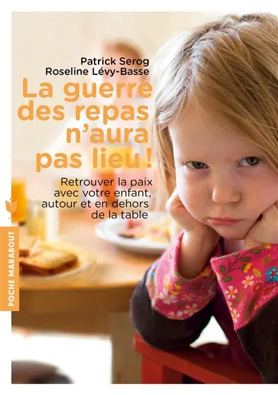 La guerre des repas n'aura pas lieu ! : retrouver la paix avec votre enfant, autour et en dehors de la table