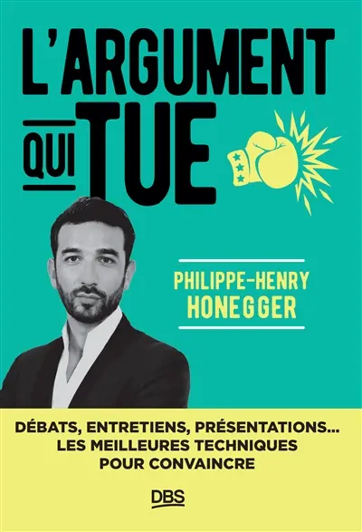 L'argument qui tue : débats, entretiens, présentations... les meilleures techniques pour convaincre