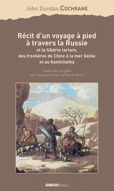 Récit d'un voyage à pied à travers la Russie et la Sibérie tartare, des frontières de la Chine à la mer Gelée et au Kamtchatka