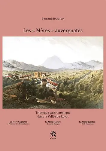 Les mères auvergnates : triptyque gastronomique dans la vallée de Royat : la mère Gagnevin, la mère Mesure, la mère Quinton