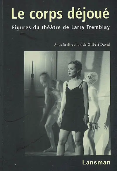 Le corps déjoué : figures du théâtre de Larry Tremblay