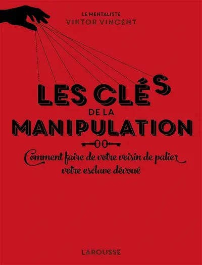 Les clés de la manipulation ou Comment faire de votre voisin de palier votre esclave dévoué