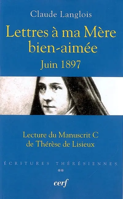 Ecritures thérésiennes. Vol. 2. Lettres à ma Mère bien-aimée, juin 1897 : lecture du manuscrit C de Thérèse de Lisieux