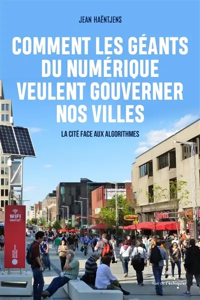 Comment les géants du numérique veulent gouverner nos villes : la cité face aux algorithmes