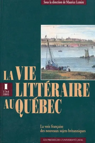 Vie littéraire au Québec : 1764-1805. La voix française des nouveaux sujets britanniques 1