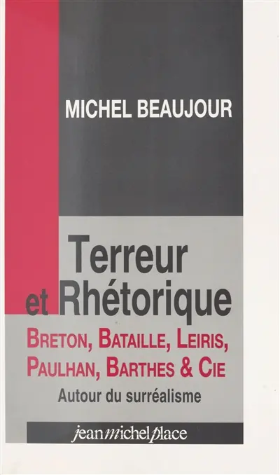Terreur et rhétorique : Breton, Bataille, Leiris, Paulhan, Barthes et Cie autour du surréalisme