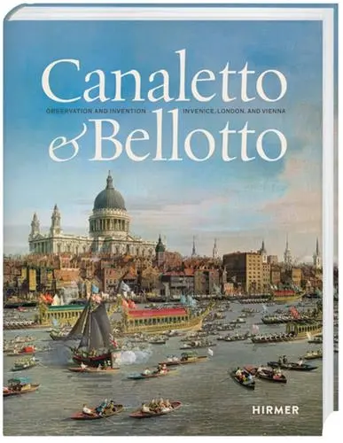 Canaletto & Bellotto : Observation and Invention in Venice, London,and Vienna