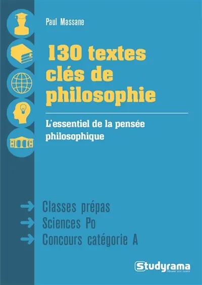 130 textes clés de philosophie : l'essentiel de la pensée philosophique : classes prépas, Sciences Po, concours catégorie A