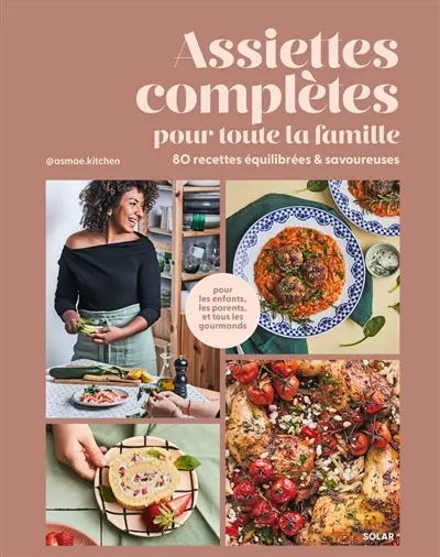Assiettes complètes pour toute la famille : 80 recettes équilibrées & savoureuses : pour les enfants, les parents et tous les gourmands