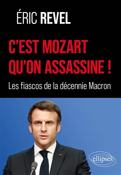 C'est Mozart qu'on assassine ! : les fiascos de la décennie Macron