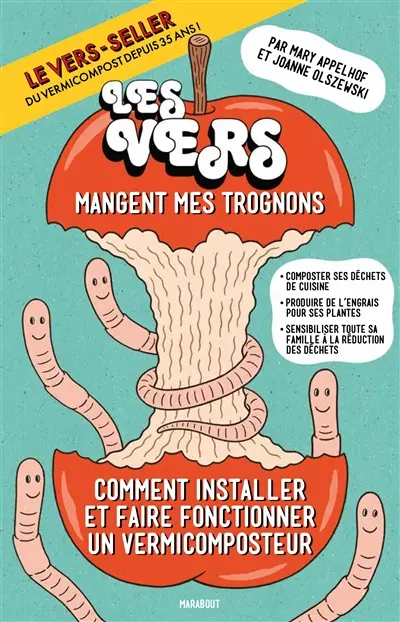 Les vers mangent mes trognons : comment installer et faire fonctionner un système de vermicompostage : composter ses déchets de cuisine, produire de l'engrais pour le jardin et les plantes d'intérieur, sensibiliser toute la famille