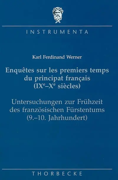Enquêtes sur les premiers temps du principat français (IXe-Xe siècles). Untersuchungen zür Frühzeit des französischen Fürstentums (9-10 Jahrhundert)