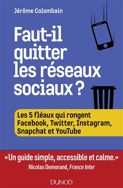 Faut-il quitter les réseaux sociaux ? : les cinq fléaux qui rongent Facebook, Twitter, Instagram, Snapchat et YouTube