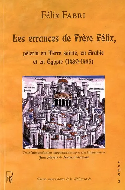 Les errances de frère Félix, pèlerin en Terre sainte, en Arabie et en Egypte, 1480-1483. Vol. 3. Quatrième traité (suite)