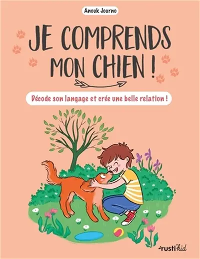 Je comprends mon chien ! : décode son langage et crée une belle relation !