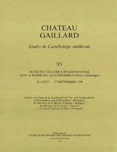Château-Gaillard : études de castellologie médiévale. Vol. 15. Actes du colloque international tenu à Komburg bei schwäbisch Hall, du 26 août au 1er septembre 1990