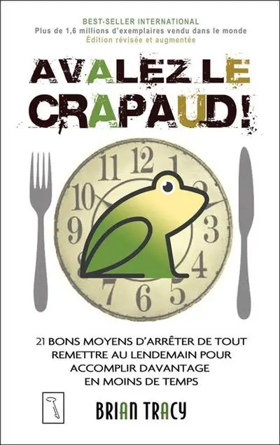 Avalez le crapaud ! : 21 bons moyens d'arrêter de tout remettre au lendemain, pour accomplir davantage en moins de temps