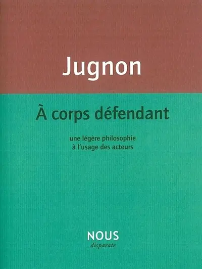 A corps défendant : une légère philosophie à l'usage des acteurs