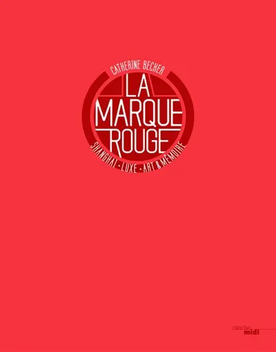 La marque rouge : Shanghai, luxury, art & memory
