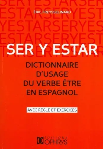 Ser y estar : dictionnaire d'usage du verbe être en espagnol : avec règle et exercices