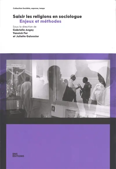 Saisir les religions en sociologue : enjeux et méthodes