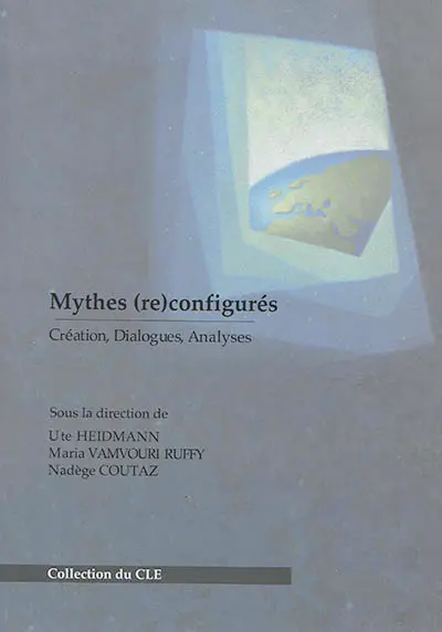 Mythes (re)configurés : création, dialogues, analyses