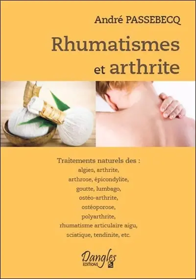Rhumatismes et arthrite : traitements naturels des algies, arthrite, arthrose, épicondylite, goutte, lumbago, ostéo-arthrite, ostéoporose, polyarthrite, rhumatisme articulaire aigu, sciatique, tendinite, etc.