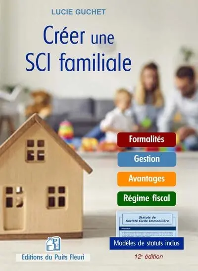 Créer une SCI familiale : formalités, gestion, avantages, régime fiscal, modèles de statuts inclus
