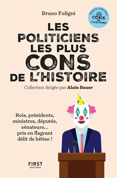 Les politiciens les plus cons de l'histoire : rois, présidents, ministres, députés, sénateurs... pris en flagrant délit de bêtise !