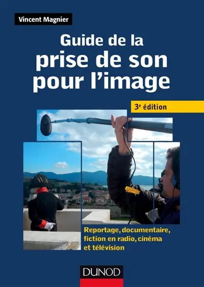 Guide de la prise de son pour l'image : reportage, documentaire, fiction en radio, cinéma et télévision