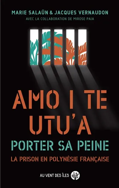 Amo i te utu'a. Porter sa peine : la prison en Polynésie française